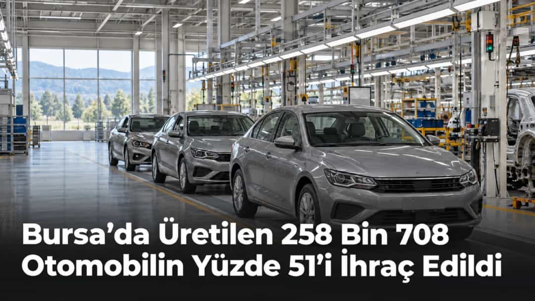 Bursa’da Üretilen 258 Bin 708 Otomobilin Yüzde 51’i İhraç Edildi