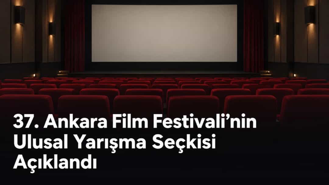 37. Ankara Film Festivali’nin Ulusal Yarışma Seçkisi Açıklandı