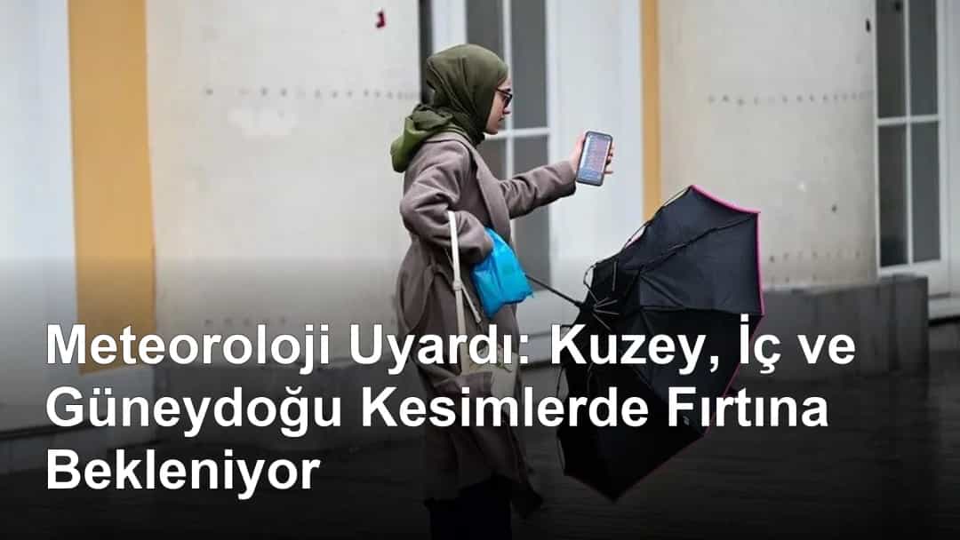 Meteoroloji Uyardı: Kuzey, İç ve Güneydoğu Kesimlerde Fırtına Bekleniyor