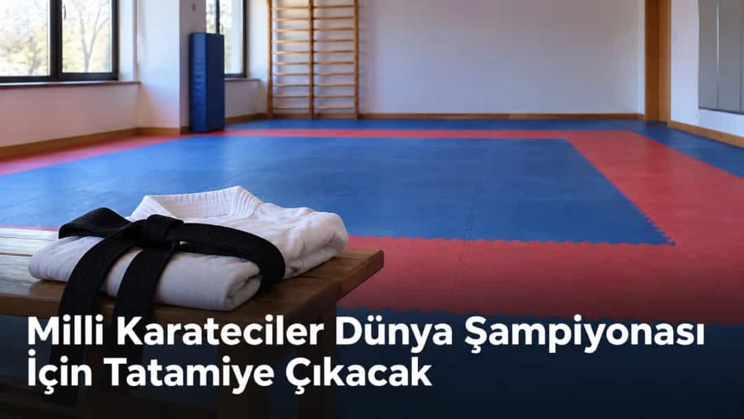 Milli Karateciler Dünya Şampiyonası İçin Tatamiye Çıkacak