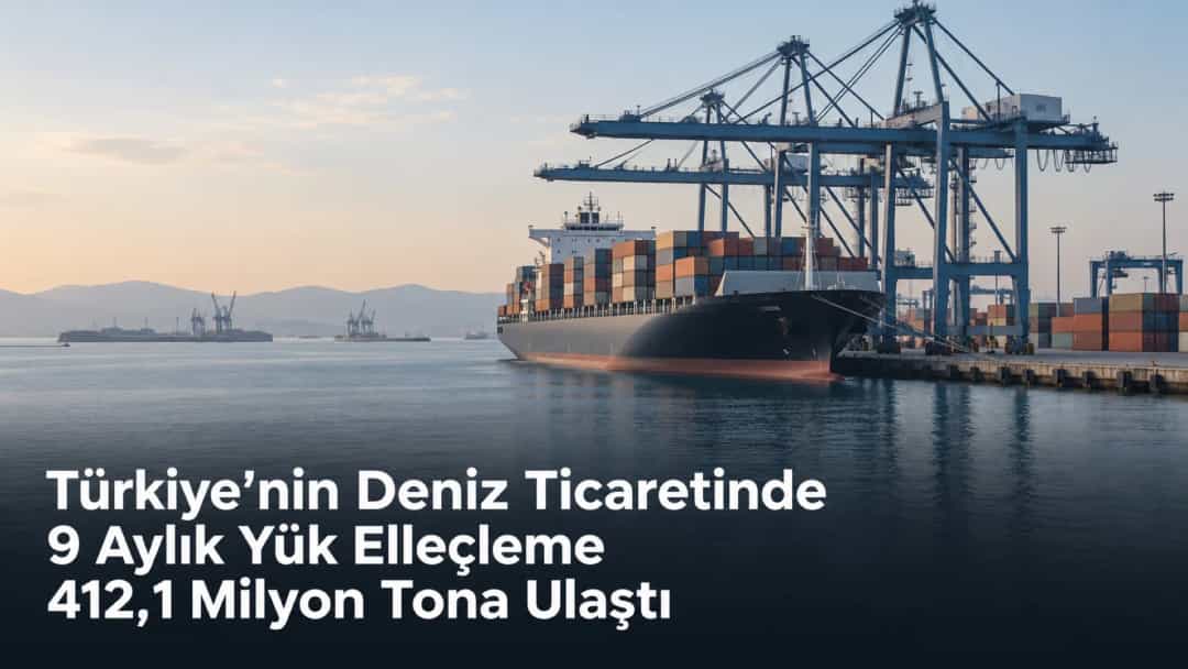 Türkiye’nin Deniz Ticaretinde 9 Aylık Yük Elleçleme 412,1 Milyon Tona Ulaştı
