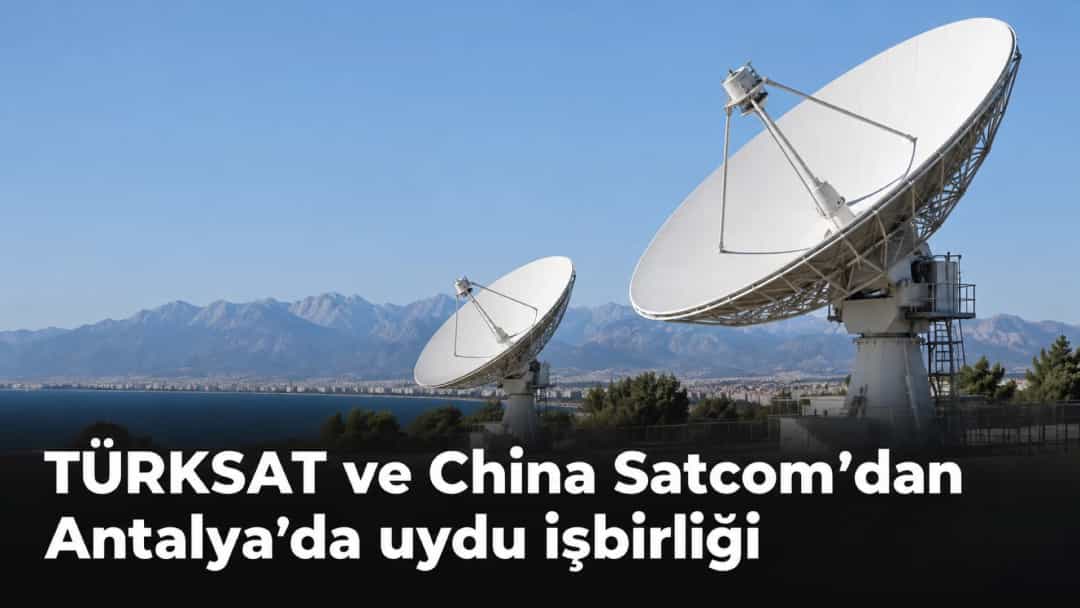 TÜRKSAT ve China Satcom’dan Antalya’da uydu işbirliği