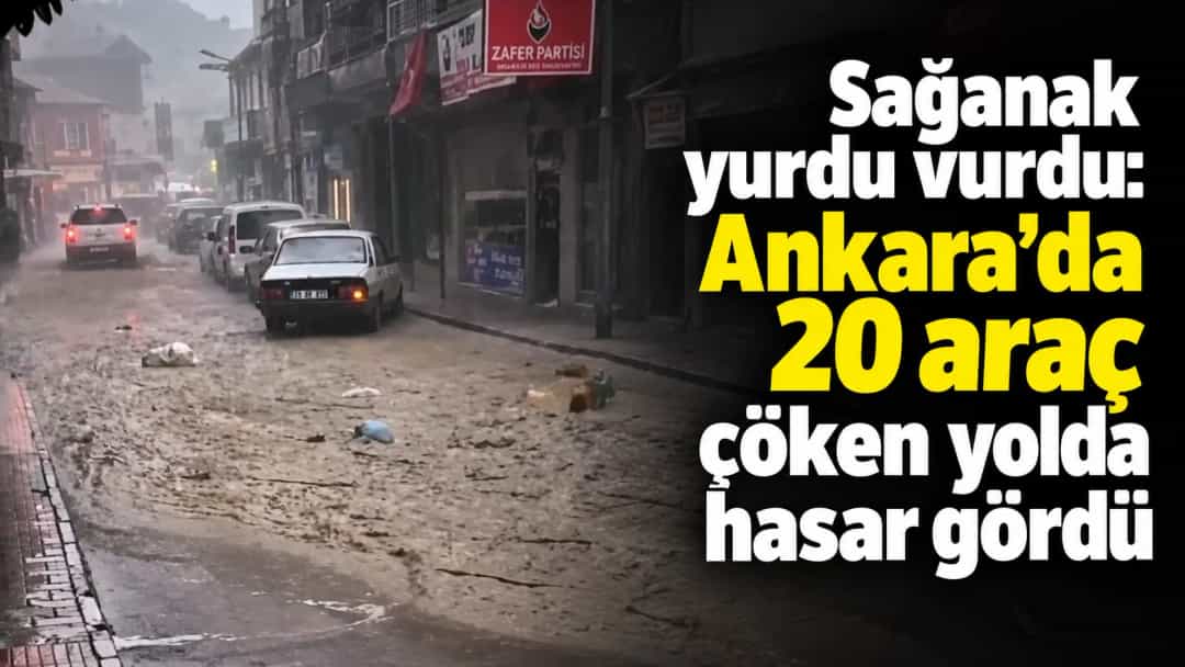 Sağanak yurdu vurdu: Ankara’da 20 araç çöken yolda hasar gördü