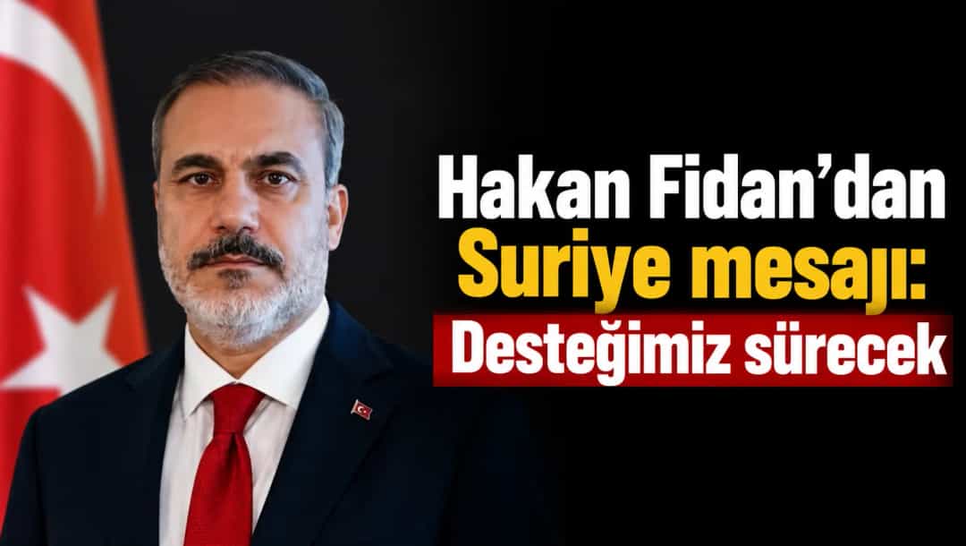 Hakan Fidan’dan Suriye mesajı: Desteğimiz sürecek
