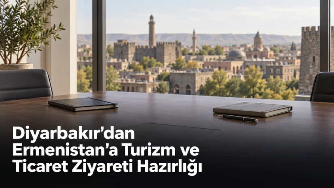 Diyarbakır’dan Ermenistan’a Turizm ve Ticaret Ziyareti Hazırlığı