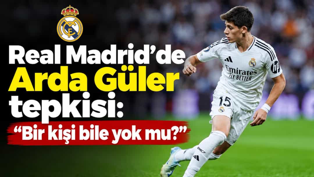 Real Madrid’de Arda Güler tepkisi: “Bir kişi bile yok mu?”