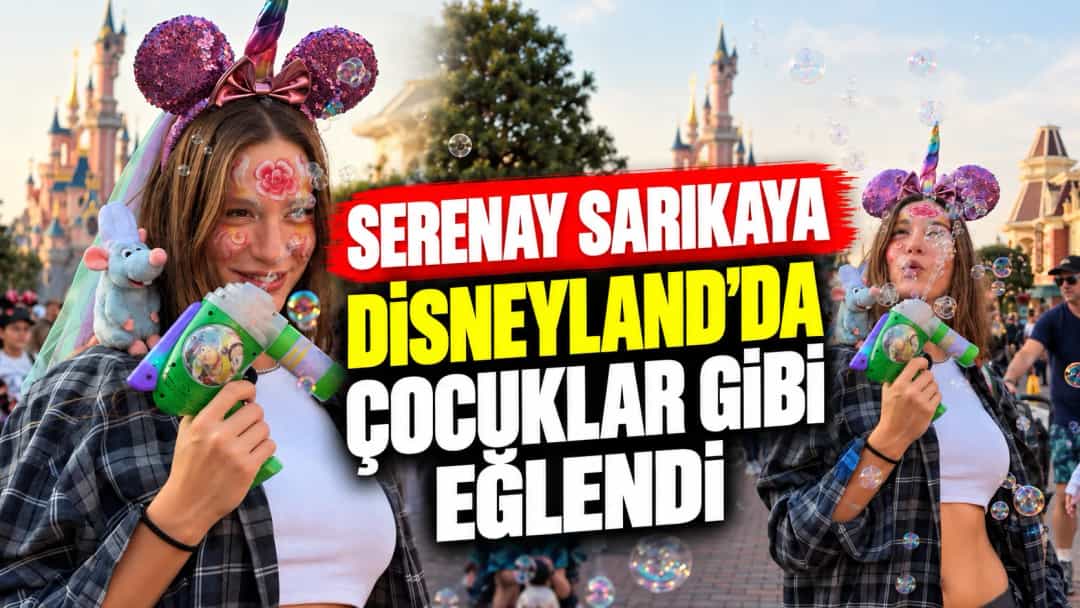 Serenay Sarıkaya Disneyland’da Çocuklar Gibi Eğlendi