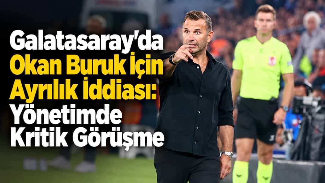 Galatasaray’da Okan Buruk İçin Ayrılık İddiası: Yönetimde Kritik Görüşme