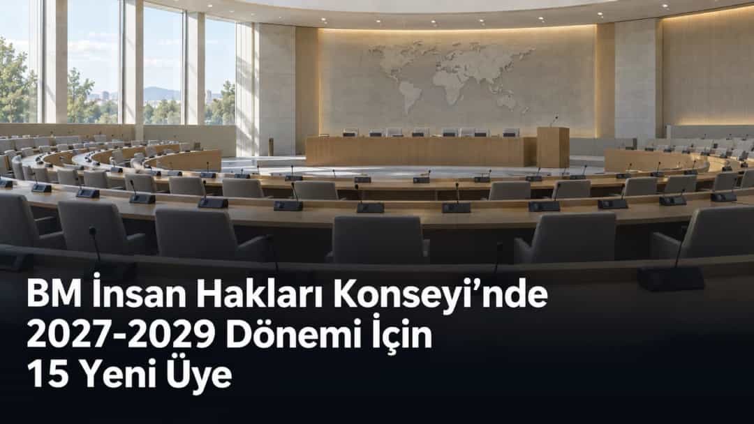BM İnsan Hakları Konseyi’nde 2027-2029 Dönemi İçin 15 Yeni Üye