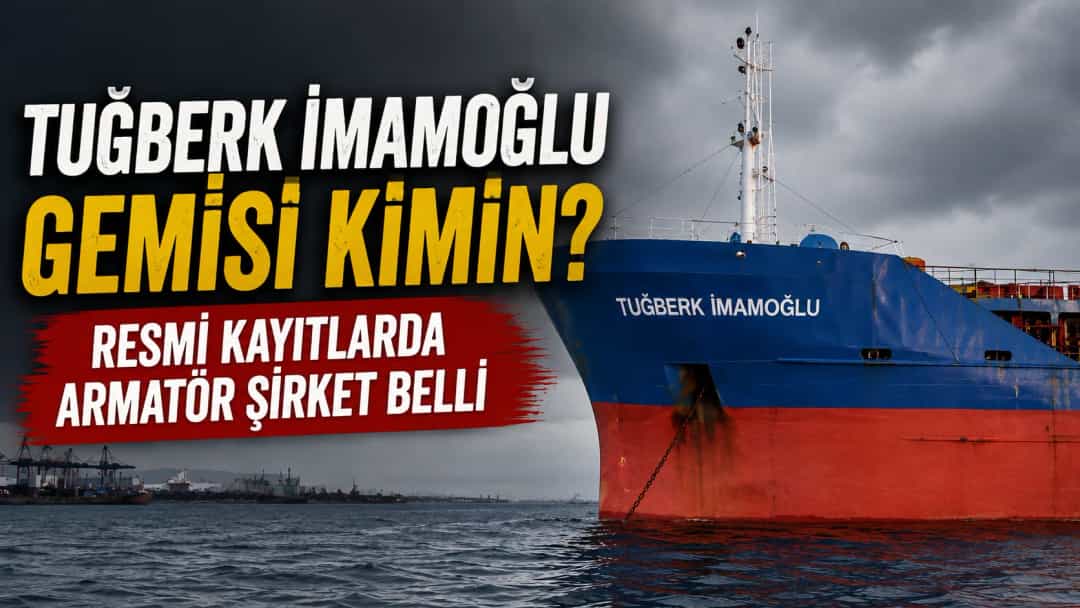 Tuğberk İmamoğlu gemisi kimin? Resmi kayıtlarda armatör şirket belli