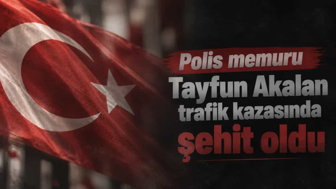 Polis memuru Tayfun Akalan trafik kazasında şehit oldu