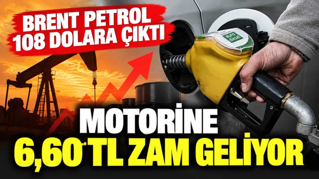 Brent Petrol 108 Dolara Çıktı: Motorine 6,60 TL Zam Geliyor
