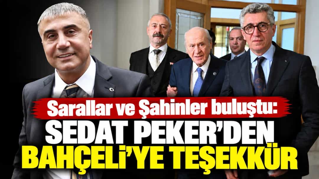 Sarallar ve Şahinler buluştu: Sedat Peker’den Bahçeli’ye teşekkür