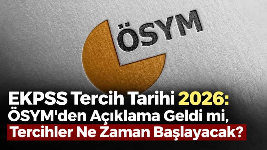 EKPSS Tercih Tarihi 2026: ÖSYM’den Açıklama Geldi mi, Tercihler Ne Zaman Başlayacak?