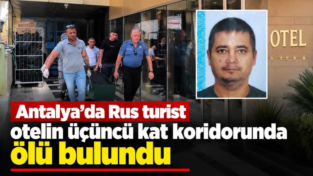 Antalya’da Rus turist otelin üçüncü kat koridorunda ölü bulundu