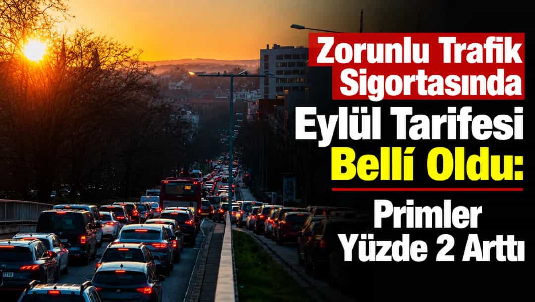 Zorunlu Trafik Sigortasında Eylül Tarifesi Belli Oldu: Primler Yüzde 2 Arttı