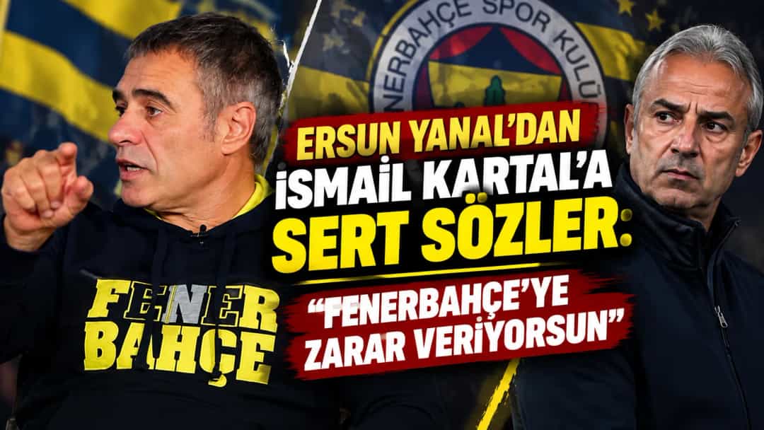 Ersun Yanal’dan İsmail Kartal’a Sert Sözler: “Fenerbahçe’ye Zarar Veriyorsun”