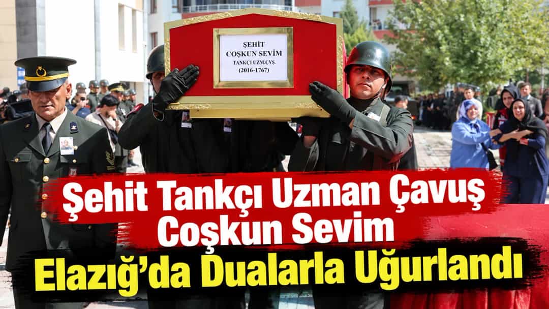 Şehit Tankçı Uzman Çavuş Coşkun Sevim Elazığ’da Dualarla Uğurlandı