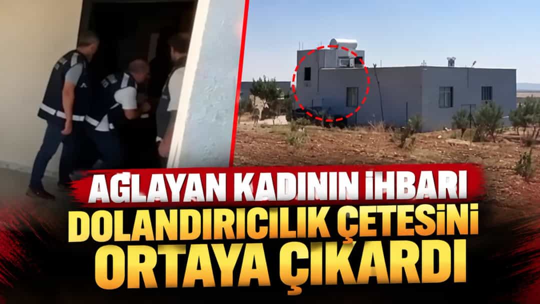 Ağlayan Kadının İhbarı Dolandırıcılık Çetesini Ortaya Çıkardı