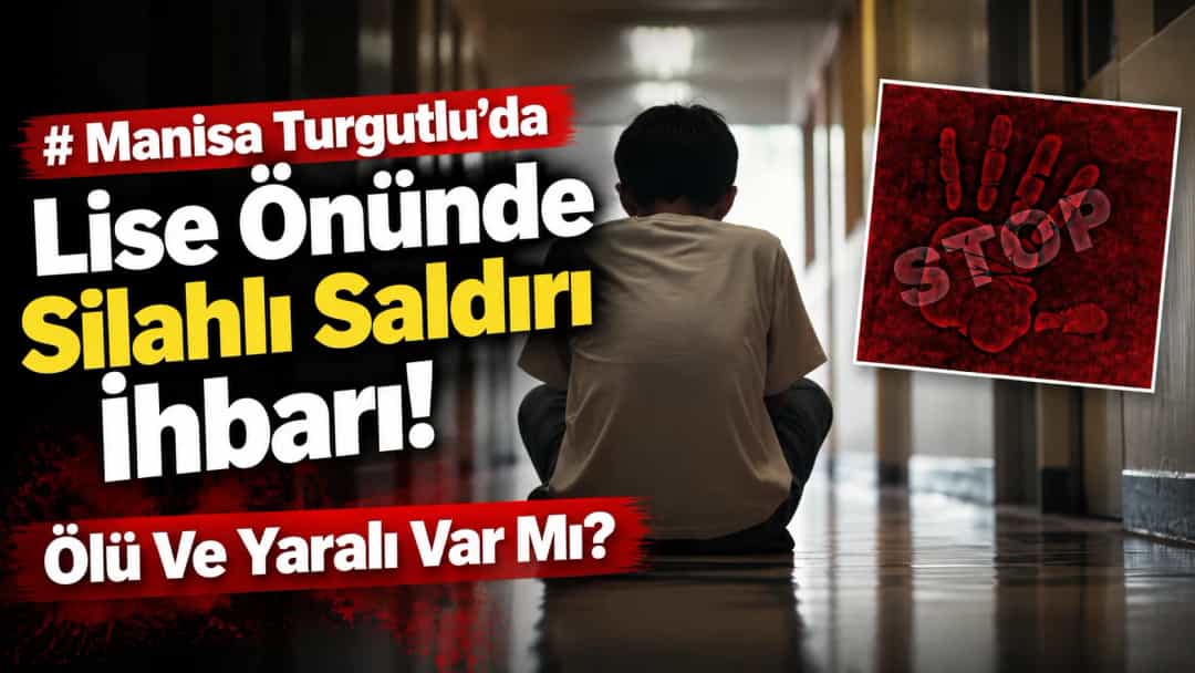 Manisa Turgutlu’da Lise Önünde Silahlı Saldırı İhbarı! Ölü Ve Yaralı Var Mı?
