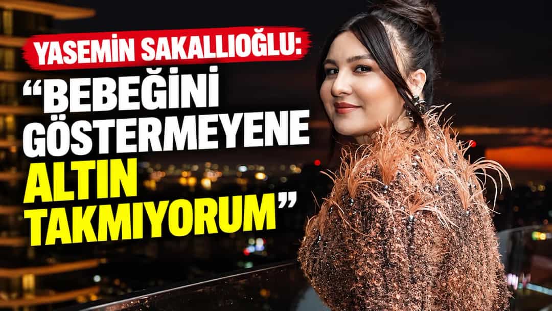 Yasemin Sakallıoğlu: Bebeğini Göstermeyene Altın Takmıyorum