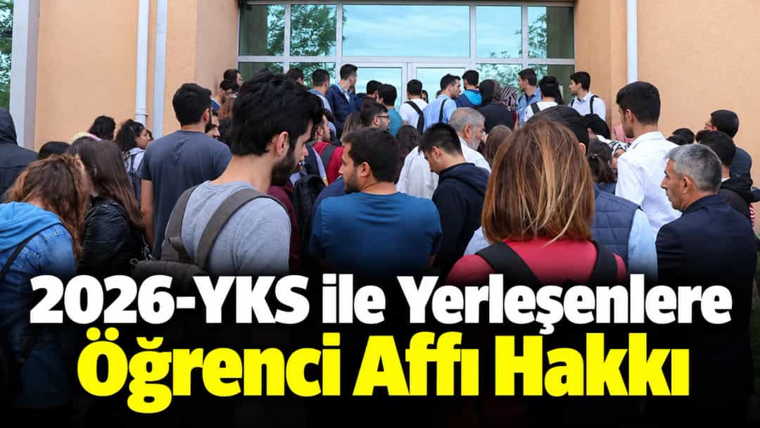 2026-YKS ile Yerleşenlere Öğrenci Affı Hakkı