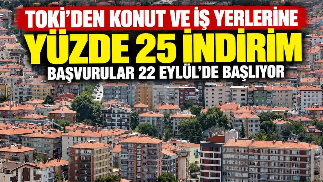 TOKİ’den Konut ve İş Yerlerine Yüzde 25 İndirim: Başvurular 22 Eylül’de Başlıyor