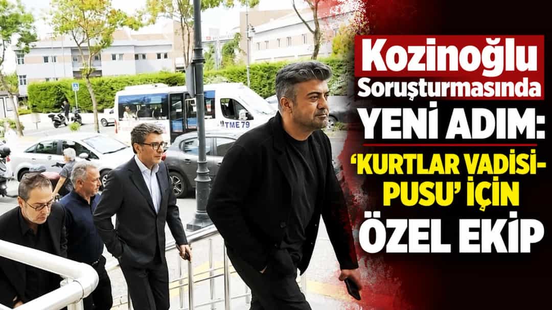 Kozinoğlu Soruşturmasında Yeni Adım: ‘Kurtlar Vadisi-Pusu’ İçin Özel Ekip