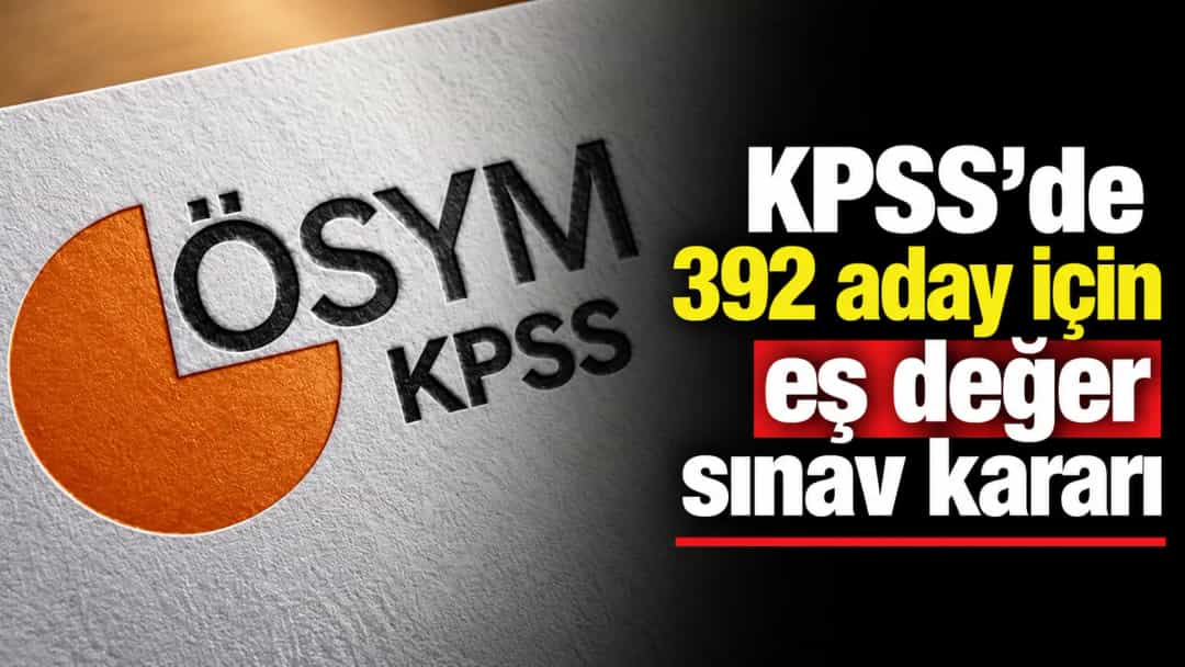 KPSS’de 392 aday için eş değer sınav kararı