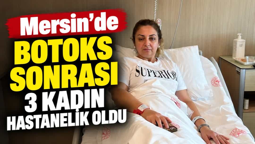 Mersin’de botoks sonrası 3 kadın hastanelik oldu