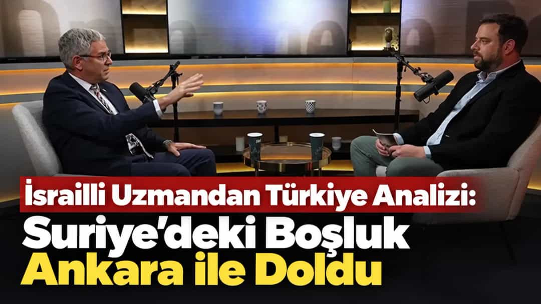 İsrailli Uzmandan Türkiye Analizi: Suriye’deki Boşluk Ankara ile Doldu