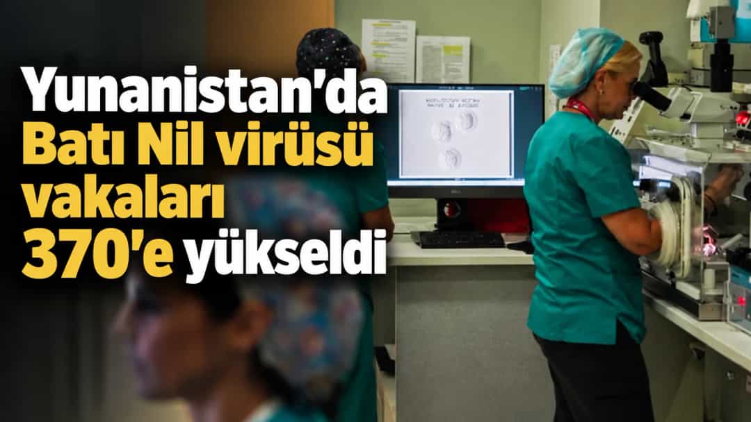 Yunanistan’da Batı Nil virüsü vakaları 370’e yükseldi