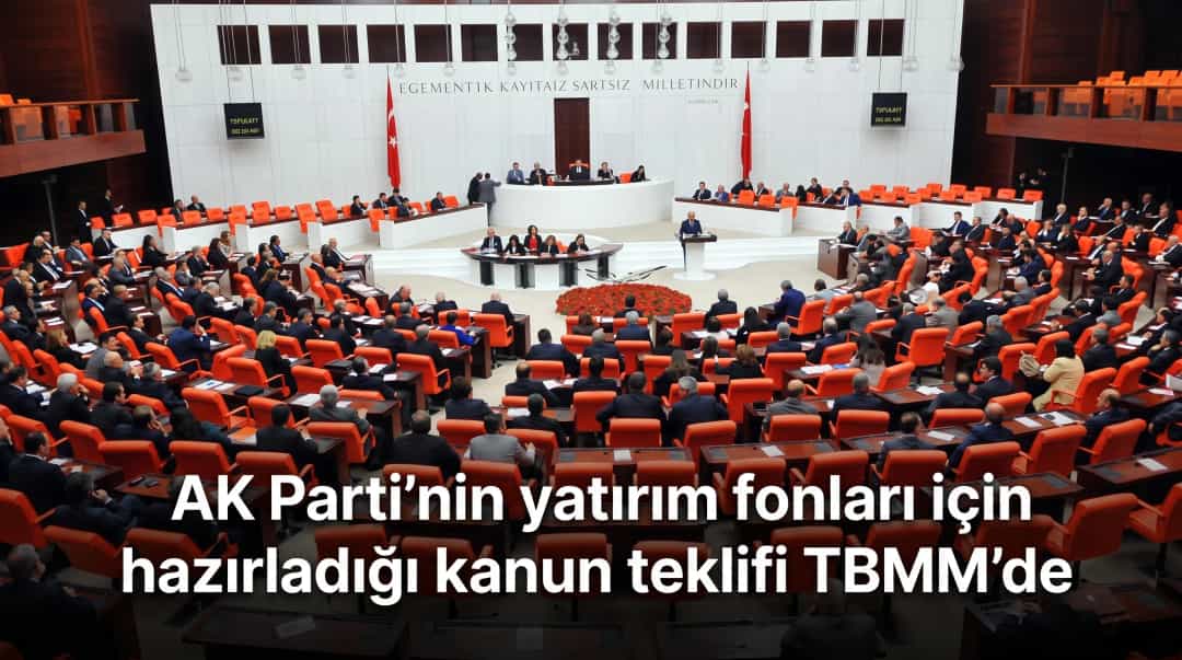 AK Parti’nin yatırım fonları için hazırladığı kanun teklifi TBMM’de