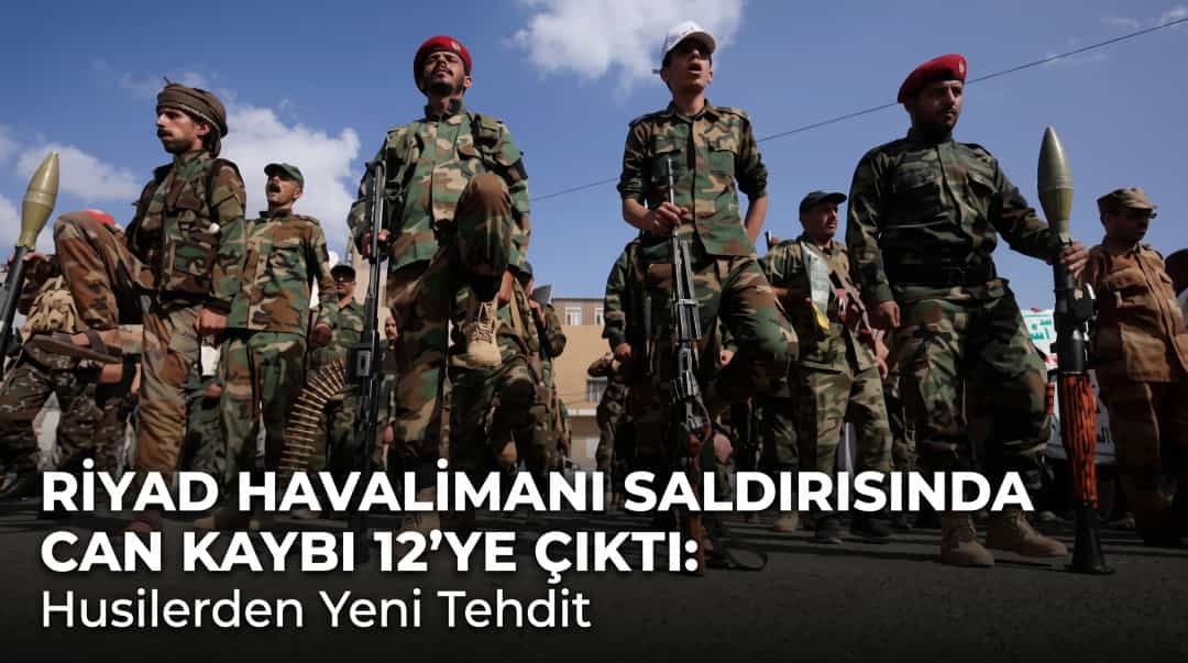 Riyad Havalimanı Saldırısında Can Kaybı 12’ye Çıktı: Husilerden Yeni Tehdit