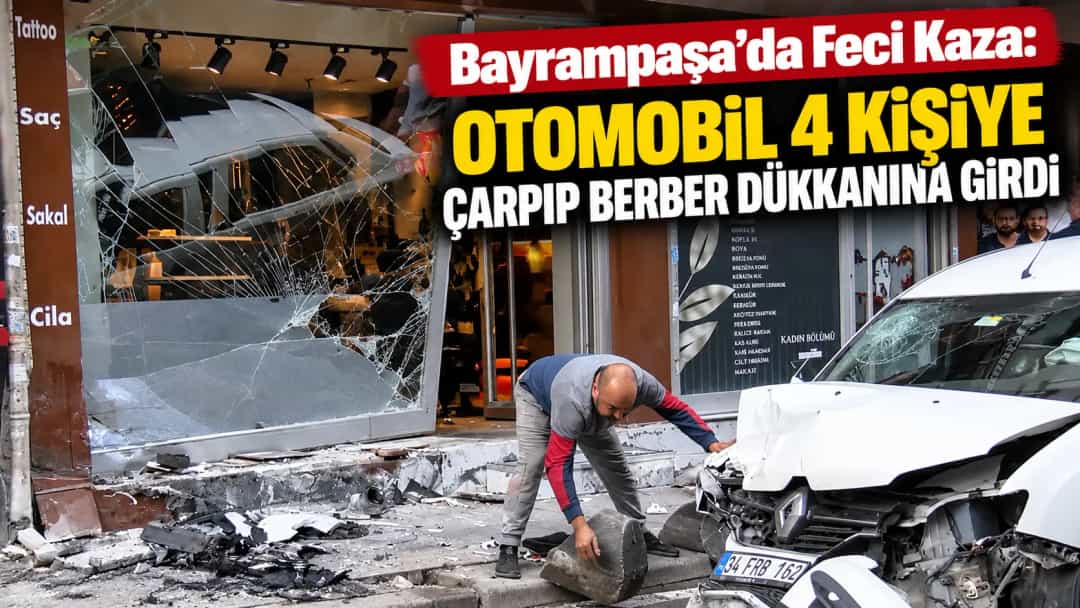 Bayrampaşa’da Feci Kaza: Otomobil 4 Kişiye Çarpıp Berber Dükkanına Girdi