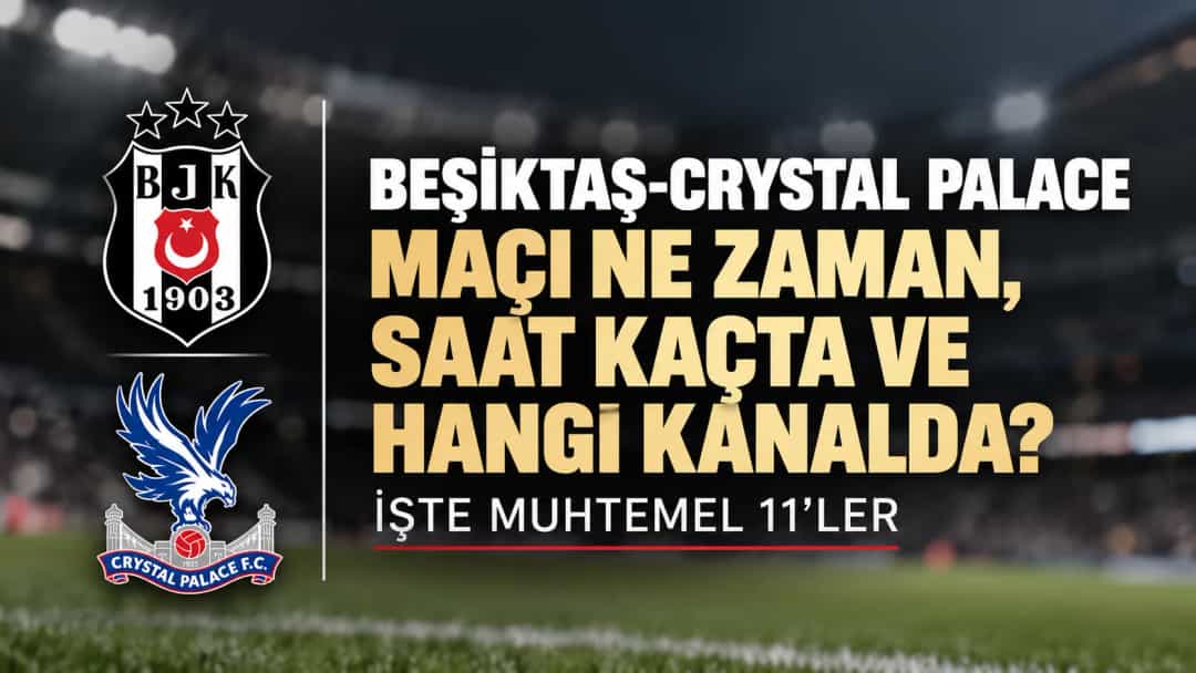 Beşiktaş-Crystal Palace maçı 22 Ekim’de: Saat ve yayın kanalı