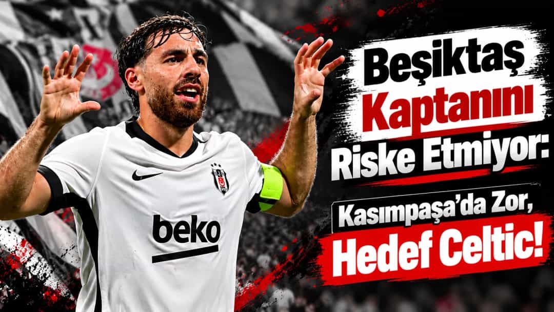 Beşiktaş Kaptanını Riske Etmiyor: Kasımpaşa'da Zor, Hedef Celtic!