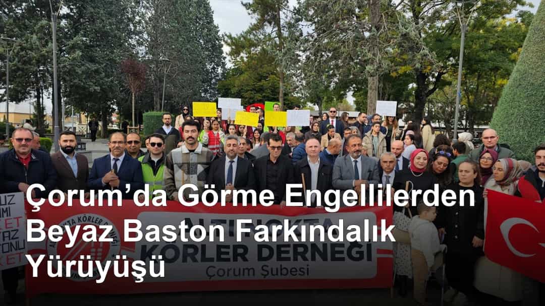 Çorum’da Görme Engellilerden Beyaz Baston Farkındalık Yürüyüşü