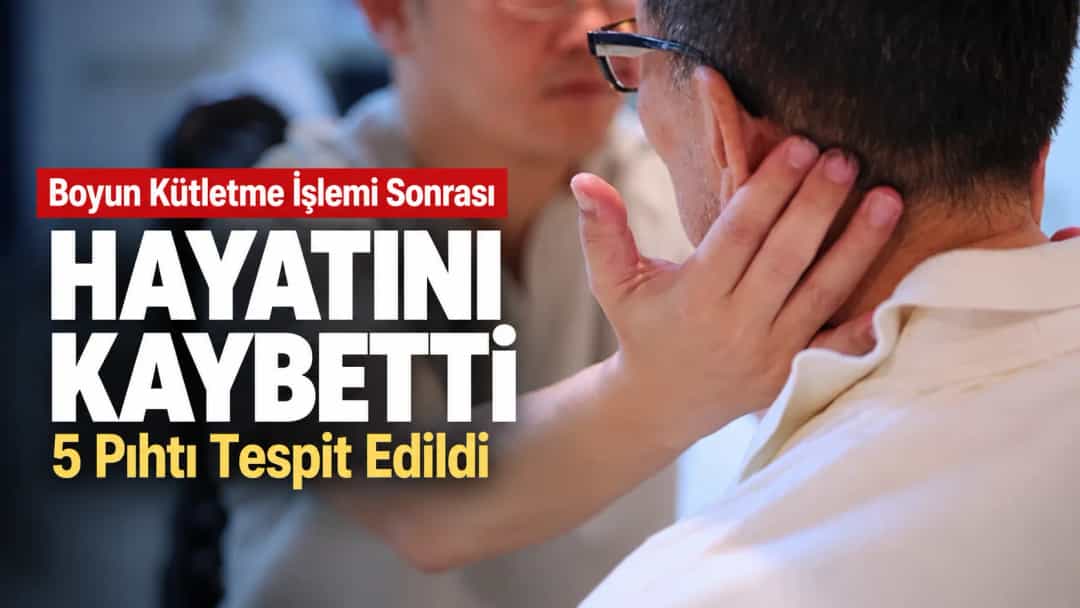 Boyun Kütletme İşlemi Sonrası Hayatını Kaybetti: 5 Pıhtı Tespit Edildi