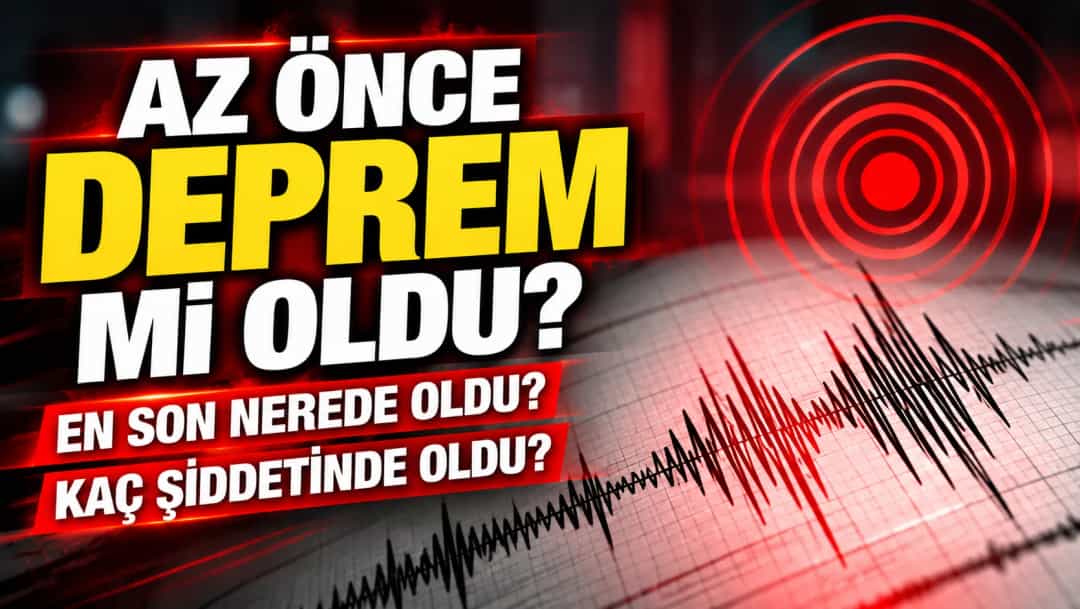Az Önce Deprem mi Oldu, En Son Nerede Oldu, Kaç Şiddetinde Oldu?