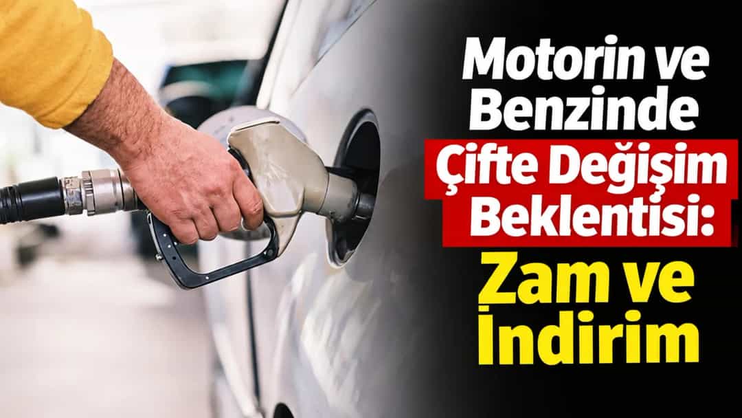 Motorin ve benzinde çifte değişim beklentisi: Zam ve indirim
