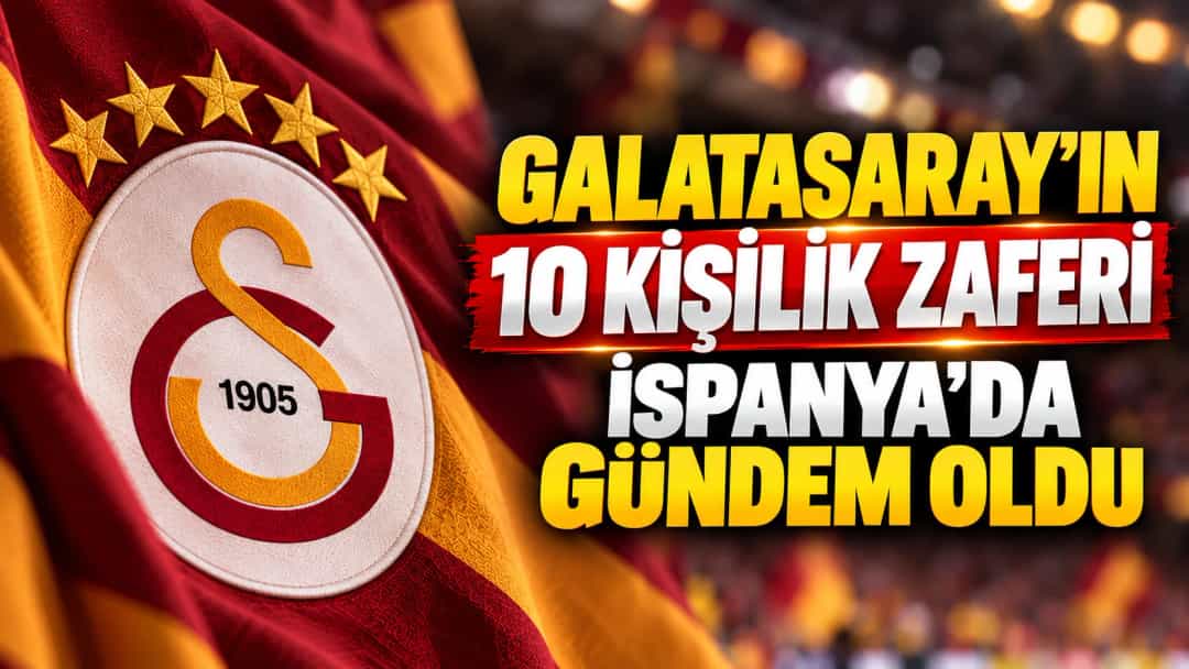 Galatasaray’ın 10 Kişilik Zaferi İspanya’da Gündem Oldu