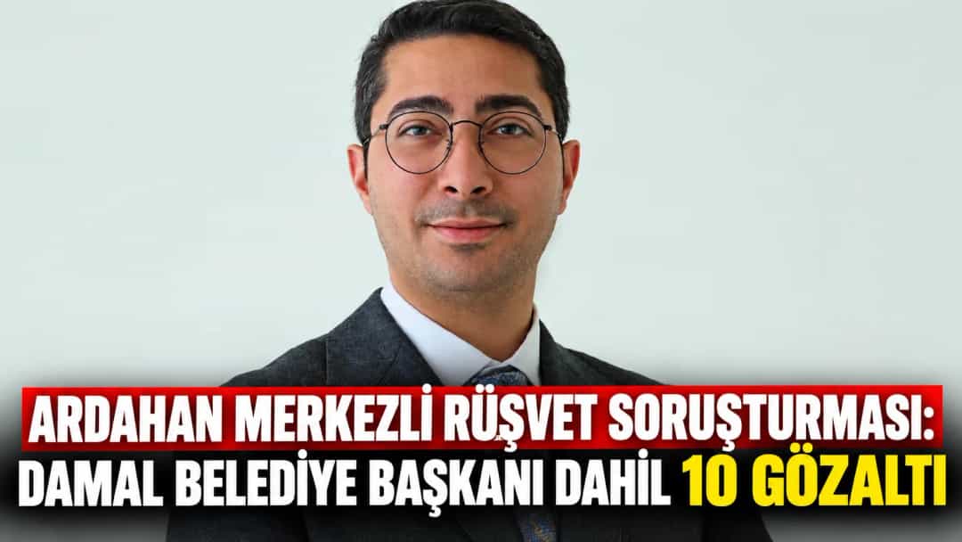 Ardahan merkezli rüşvet soruşturması: Damal Belediye Başkanı dahil 10 gözaltı