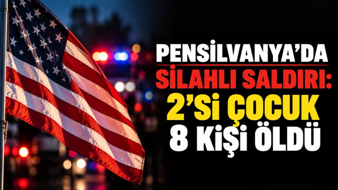 Pensilvanya’da silahlı saldırı: 2’si çocuk 8 kişi öldü