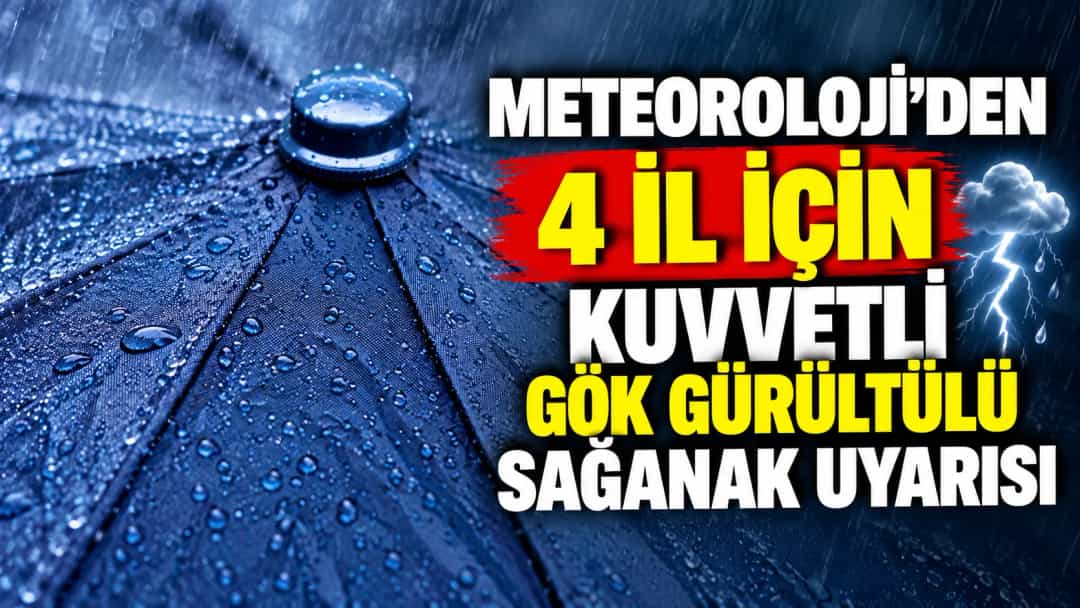 Meteoroloji’den 4 İl İçin Kuvvetli Gök Gürültülü Sağanak Uyarısı