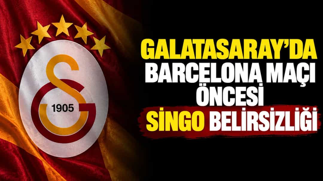 Galatasaray’da Barcelona Maçı Öncesi Singo Belirsizliği