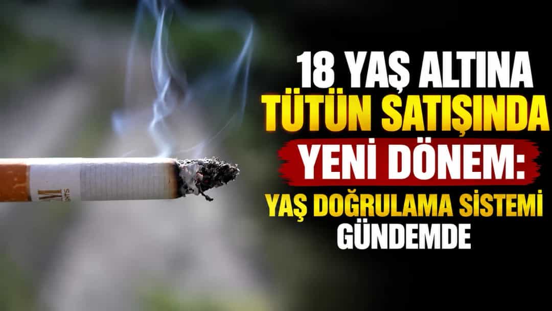 18 Yaş Altına Tütün Satışında Yeni Dönem: Yaş Doğrulama Sistemi Gündemde
