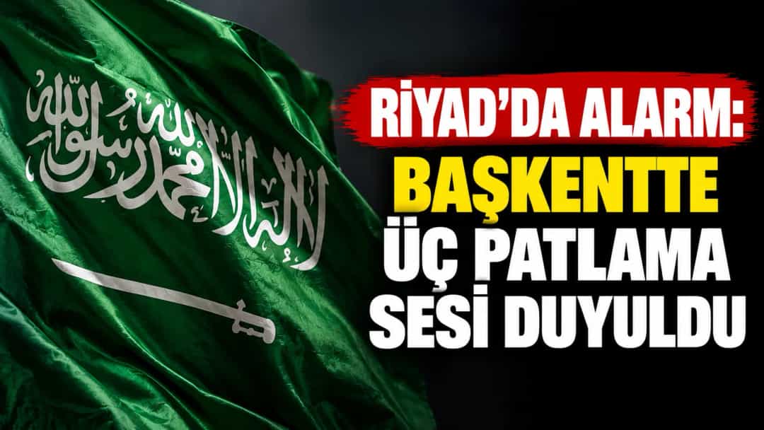 Riyad’da Alarm: Başkentte Üç Patlama Sesi Duyuldu
