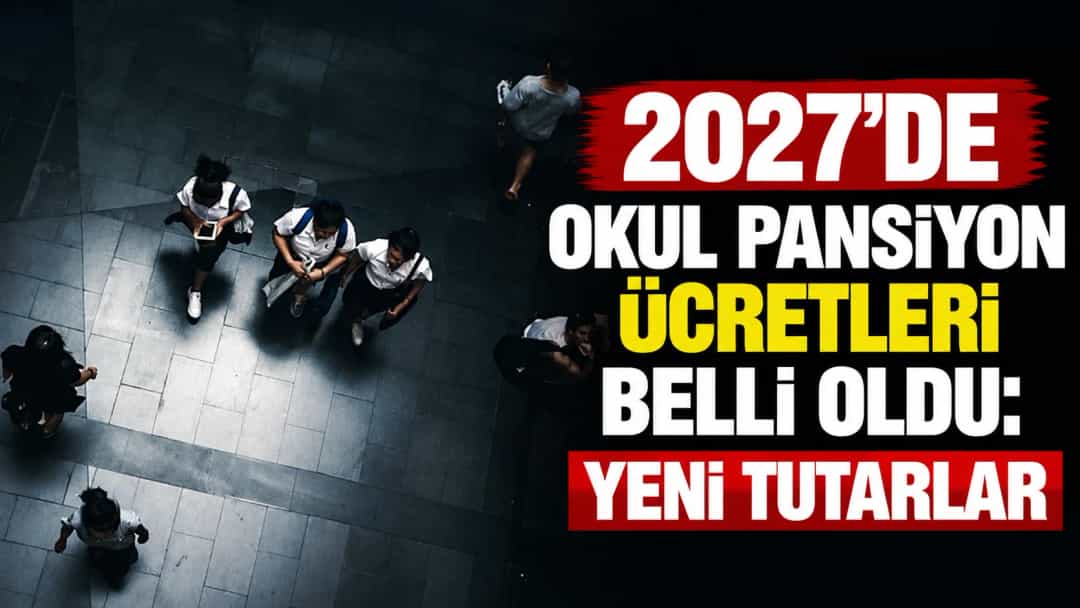 2027’de Okul Pansiyon Ücretleri Belli Oldu: Yeni Tutarlar