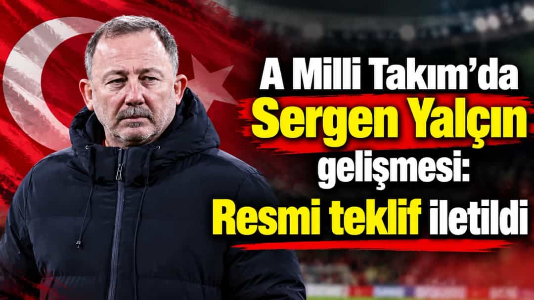 A Milli Takım'da Sergen Yalçın gelişmesi: Resmi teklif iletildi